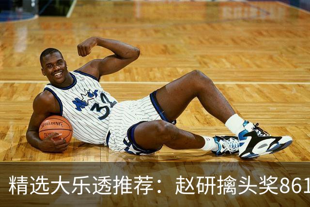 精选大乐透推荐：赵研擒头奖861万 3大专家中51万